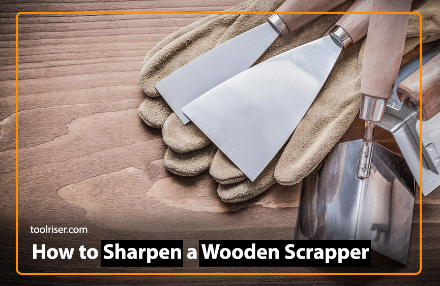 What is Wood Scraper ? How to Sharpen a Wooden Scraper- Guide 2024
