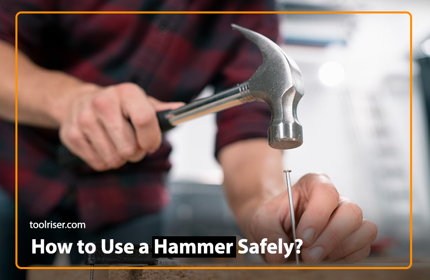 How to Use a Hammer Safely?